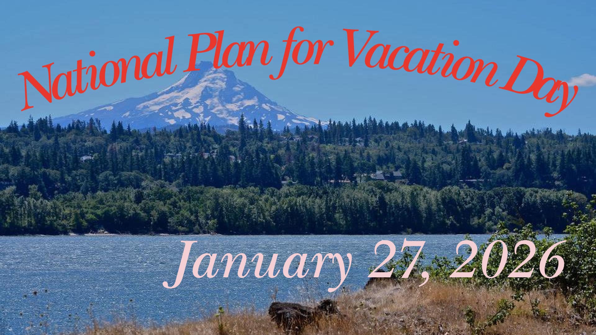 image of Mt Hood behind the Columbia River promoting National Plan for Vacation Day 2026